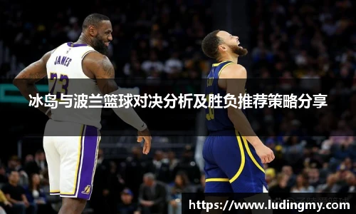 冰岛与波兰篮球对决分析及胜负推荐策略分享