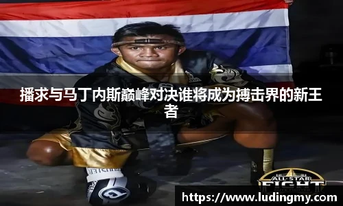 播求与马丁内斯巅峰对决谁将成为搏击界的新王者